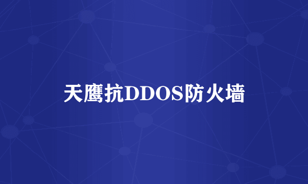 天鹰抗DDOS防火墙