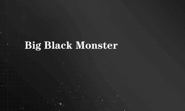 Big Black Monster