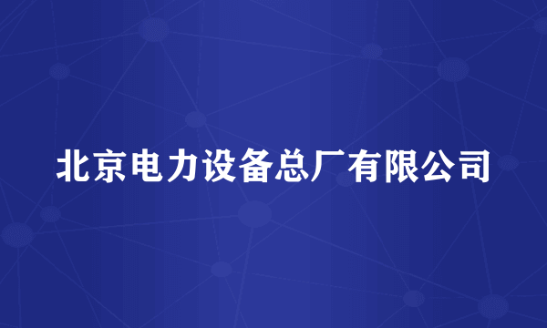 北京电力设备总厂有限公司