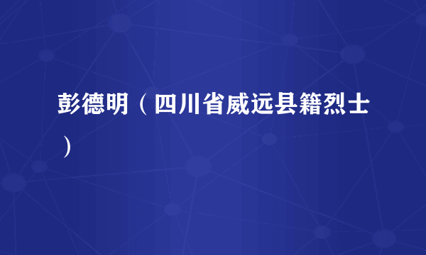 彭德明（四川省威远县籍烈士）