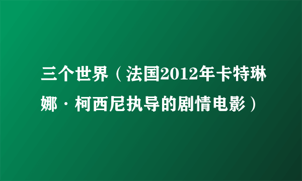三个世界（法国2012年卡特琳娜·柯西尼执导的剧情电影）