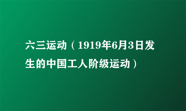 六三运动（1919年6月3日发生的中国工人阶级运动）