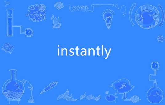 instantly