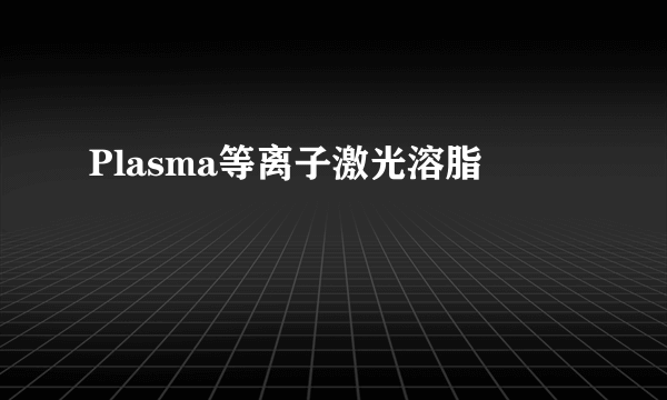 Plasma等离子激光溶脂