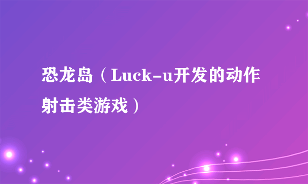恐龙岛（Luck-u开发的动作射击类游戏）