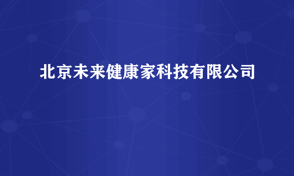 北京未来健康家科技有限公司