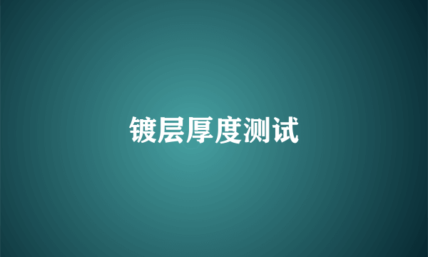 镀层厚度测试