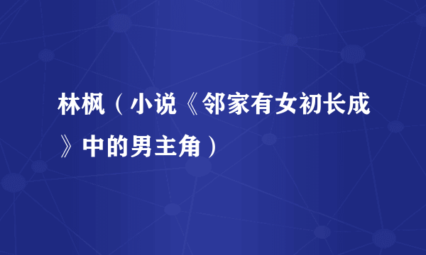 林枫（小说《邻家有女初长成》中的男主角）