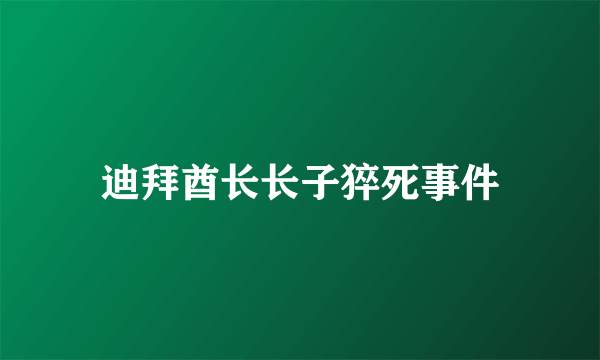 迪拜酋长长子猝死事件