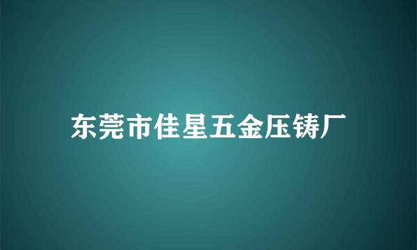 东莞市佳星五金压铸厂