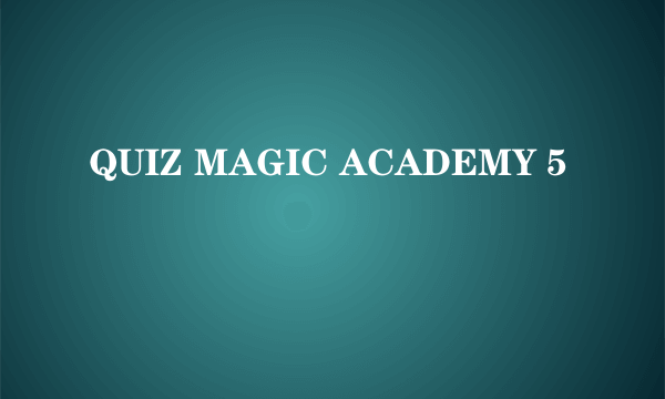 QUIZ MAGIC ACADEMY 5