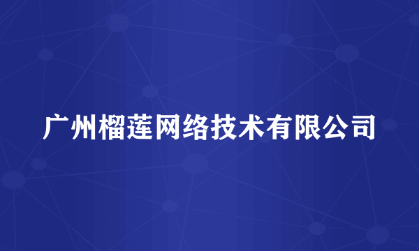广州榴莲网络技术有限公司