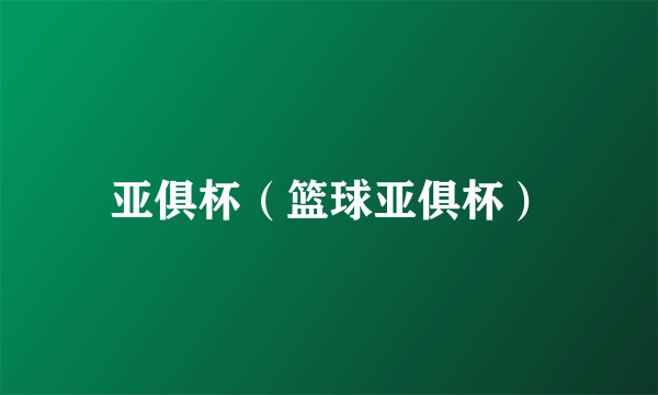 亚俱杯（篮球亚俱杯）