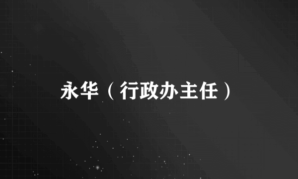 永华（行政办主任）