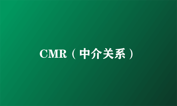 CMR（中介关系）