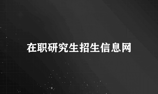 在职研究生招生信息网