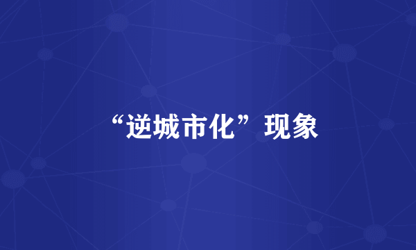 “逆城市化”现象