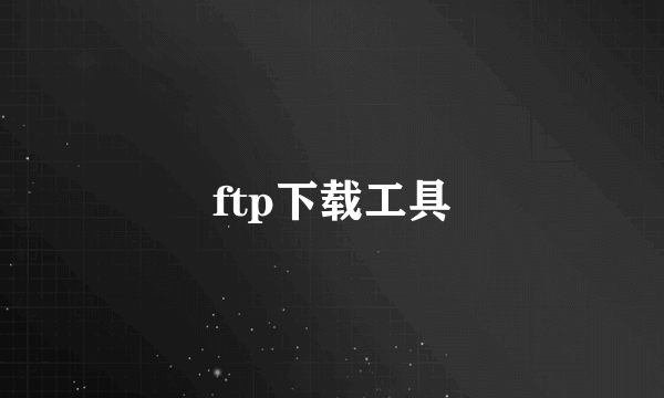 ftp下载工具