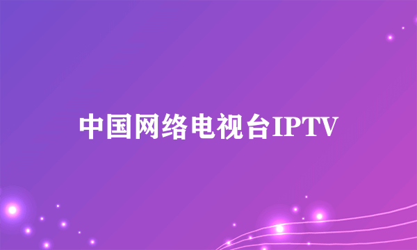中国网络电视台IPTV