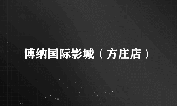 博纳国际影城（方庄店）