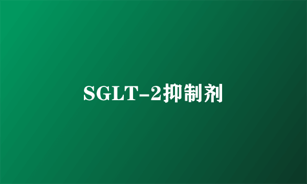 SGLT-2抑制剂