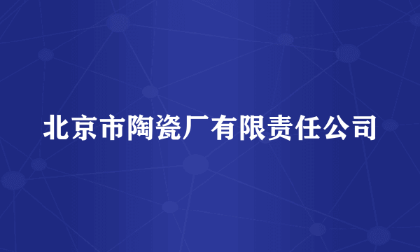 北京市陶瓷厂有限责任公司