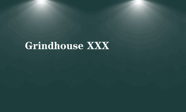 Grindhouse XXX