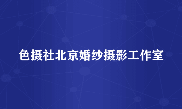 色摄社北京婚纱摄影工作室