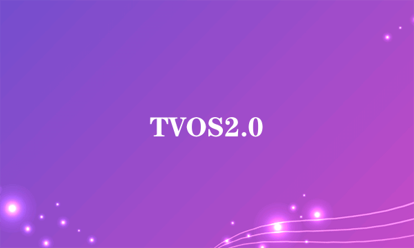 TVOS2.0
