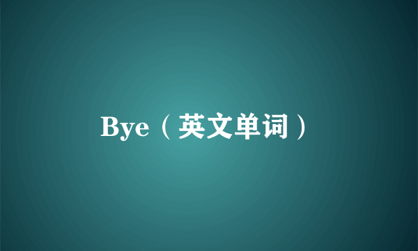 Bye（英文单词）