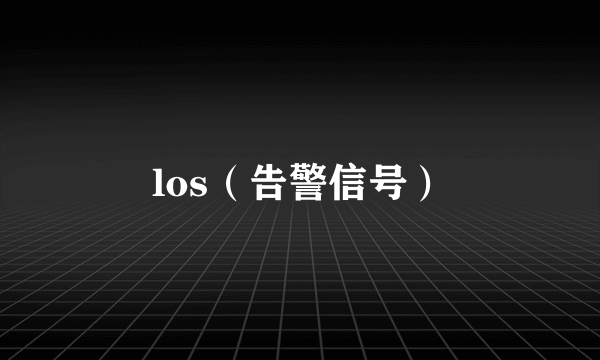 los（告警信号）