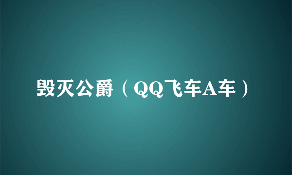 毁灭公爵（QQ飞车A车）