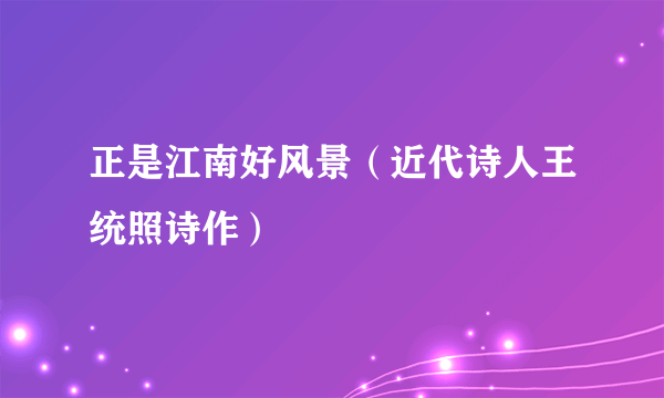正是江南好风景（近代诗人王统照诗作）