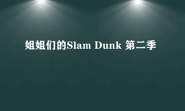 姐姐们的Slam Dunk 第二季