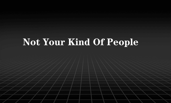 Not Your Kind Of People
