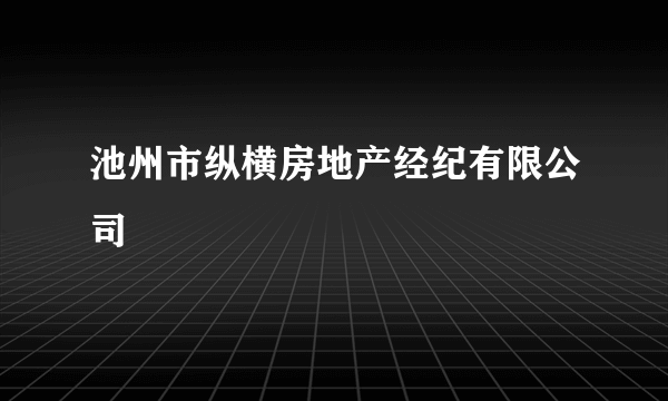 池州市纵横房地产经纪有限公司