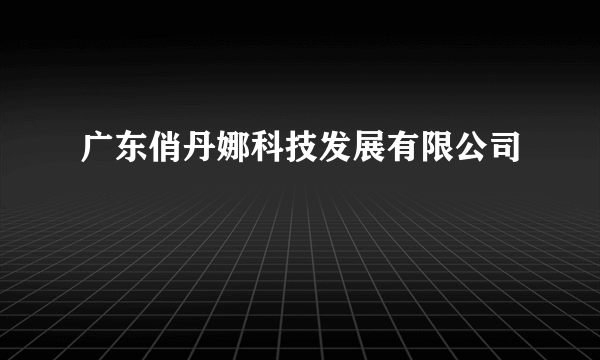 广东俏丹娜科技发展有限公司