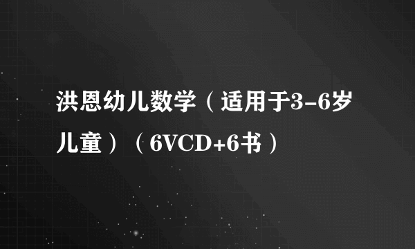 洪恩幼儿数学（适用于3-6岁儿童）（6VCD+6书）
