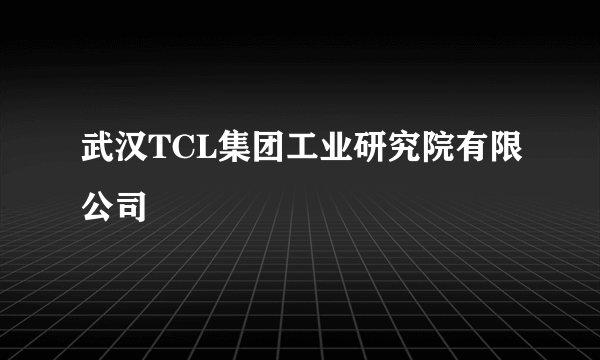 武汉TCL集团工业研究院有限公司