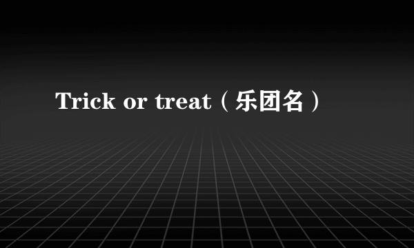 Trick or treat（乐团名）