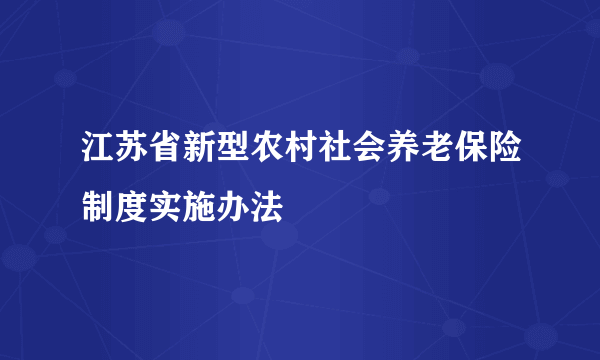 江苏省新型农村社会养老保险制度实施办法