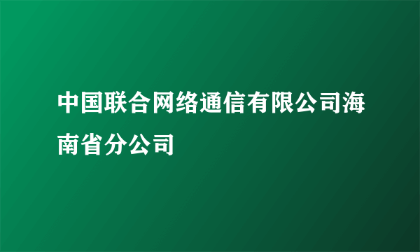 中国联合网络通信有限公司海南省分公司