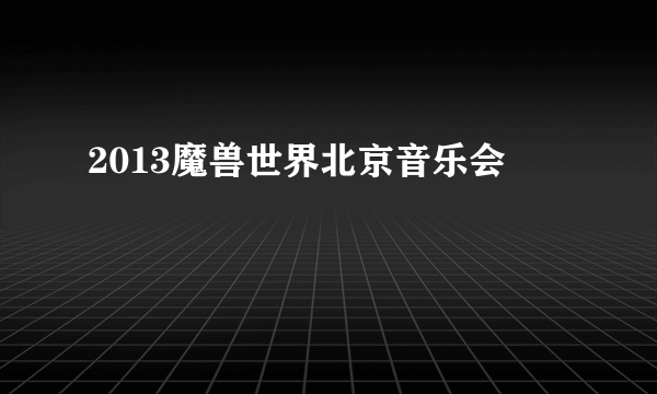 2013魔兽世界北京音乐会