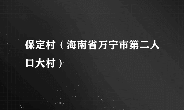 保定村（海南省万宁市第二人口大村）