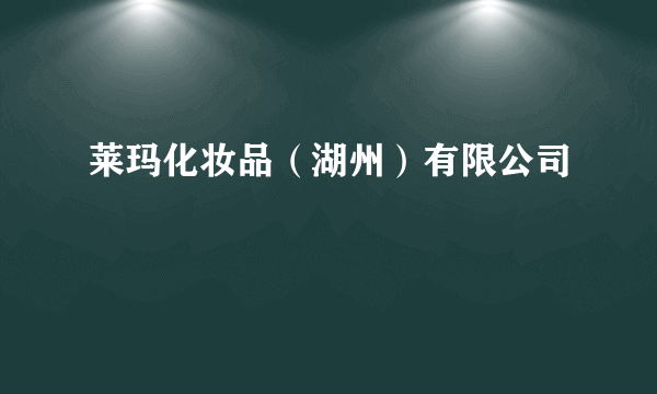 莱玛化妆品（湖州）有限公司