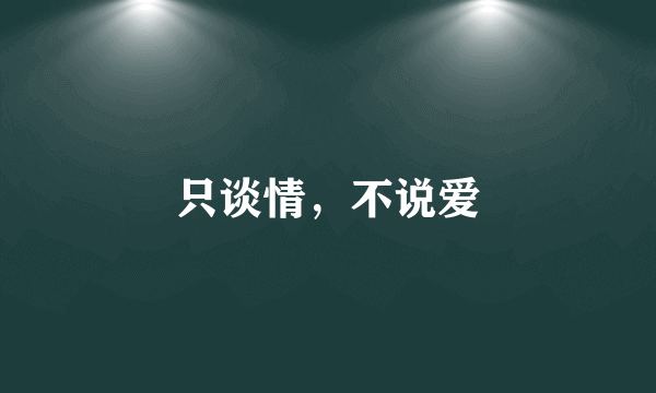 只谈情，不说爱