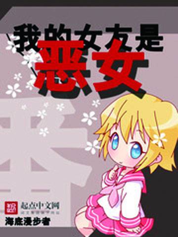 我的女友是恶女（海底漫步者创作的都市类网络小说）