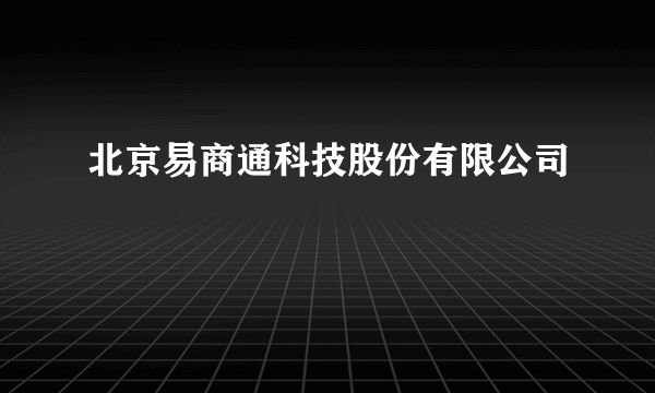 北京易商通科技股份有限公司