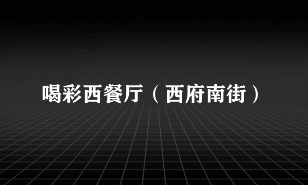 喝彩西餐厅（西府南街）