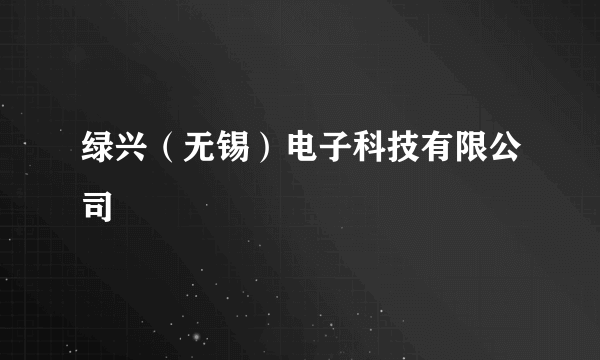 绿兴（无锡）电子科技有限公司